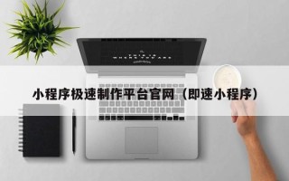 石嘴山小程序极速制作平台官网（即速小程序）
