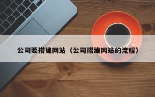 石嘴山公司要搭建网站（公司搭建网站的流程）
